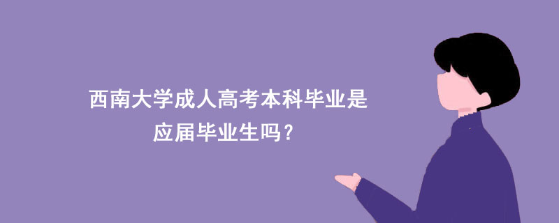 西南大学成人高考本科毕业是应届毕业生吗？